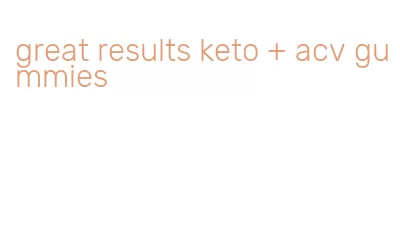 great results keto + acv gummies