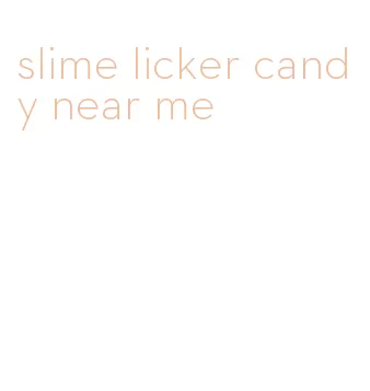 slime licker candy near me