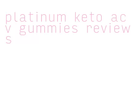 platinum keto acv gummies reviews