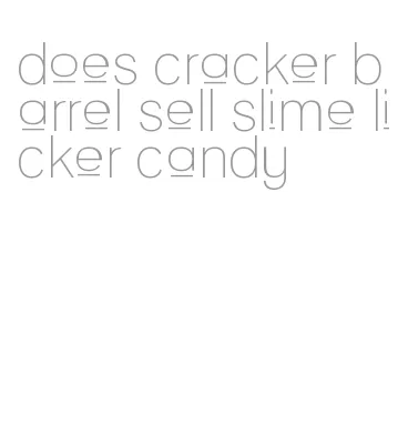 does cracker barrel sell slime licker candy