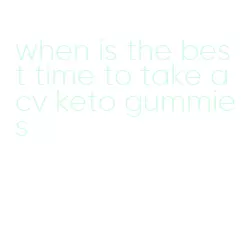 when is the best time to take acv keto gummies