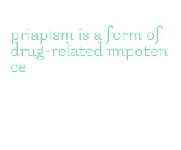 priapism is a form of drug-related impotence