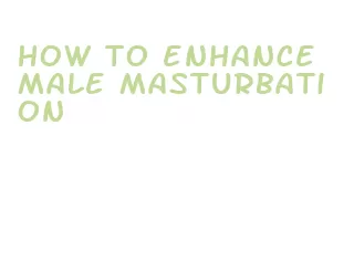 how to enhance male masturbation