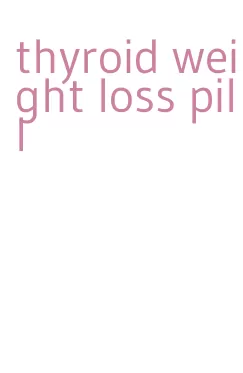 thyroid weight loss pill