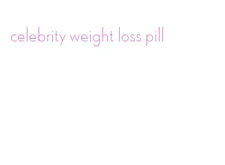 celebrity weight loss pill