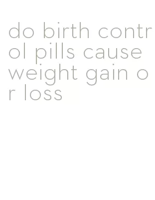 do birth control pills cause weight gain or loss