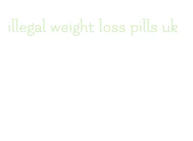 illegal weight loss pills uk