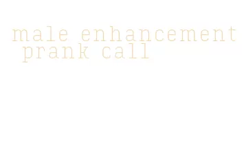 male enhancement prank call