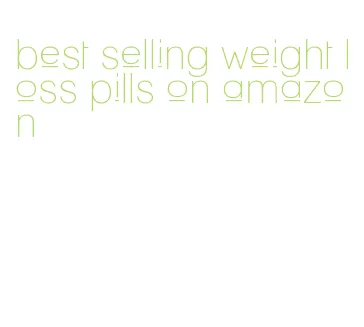best selling weight loss pills on amazon
