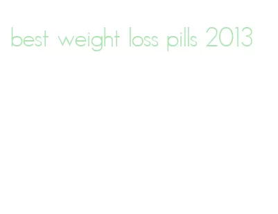 best weight loss pills 2013