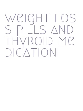 weight loss pills and thyroid medication