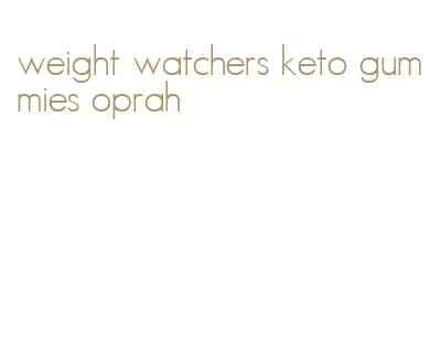 weight watchers keto gummies oprah
