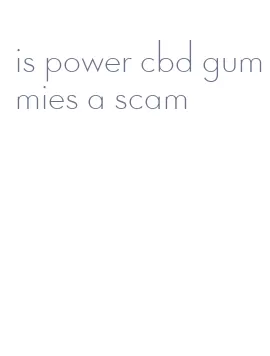 is power cbd gummies a scam