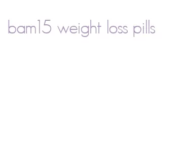 bam15 weight loss pills