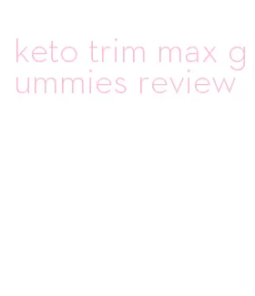 keto trim max gummies review