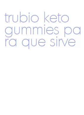 trubio keto gummies para que sirve