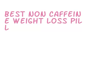 best non caffeine weight loss pill