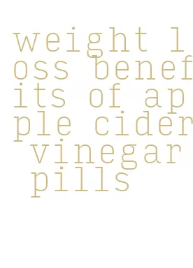 weight loss benefits of apple cider vinegar pills