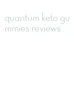 quantum keto gummies reviews