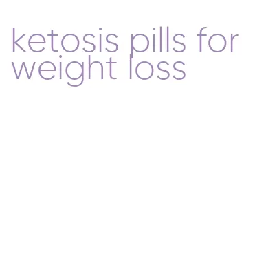 ketosis pills for weight loss