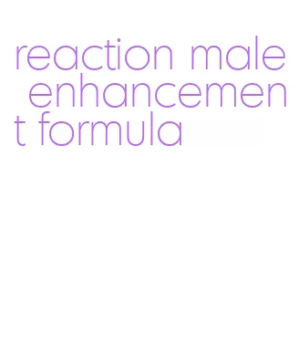 reaction male enhancement formula
