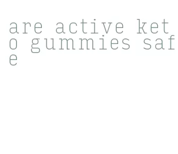 are active keto gummies safe