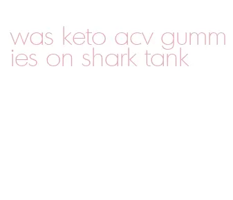 was keto acv gummies on shark tank