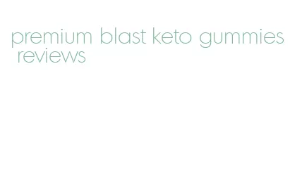 premium blast keto gummies reviews