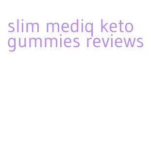 slim mediq keto gummies reviews