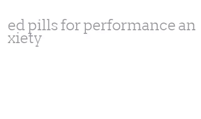 ed pills for performance anxiety