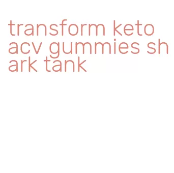 transform keto acv gummies shark tank
