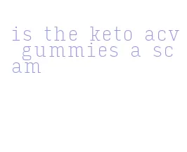 is the keto acv gummies a scam