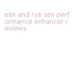 elm and rye sex performance enhancer reviews