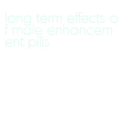 long term effects of male enhancement pills