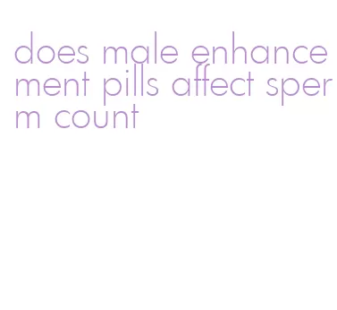 does male enhancement pills affect sperm count