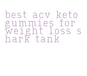 best acv keto gummies for weight loss shark tank