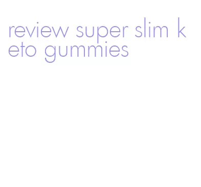 review super slim keto gummies