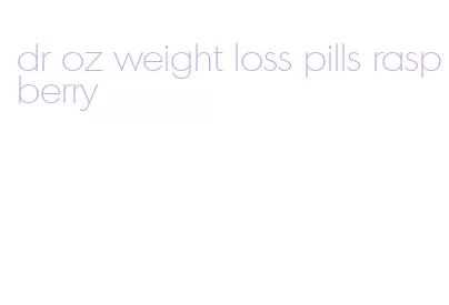 dr oz weight loss pills raspberry