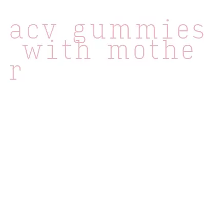 acv gummies with mother