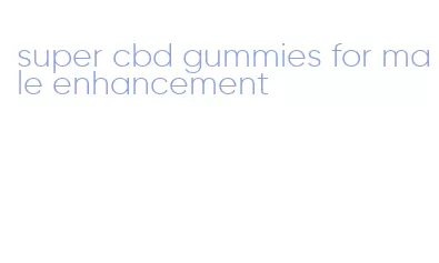 super cbd gummies for male enhancement