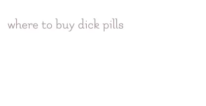 where to buy dick pills