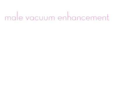 male vacuum enhancement