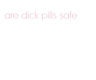 are dick pills safe