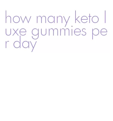 how many keto luxe gummies per day