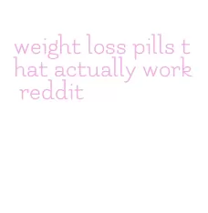 weight loss pills that actually work reddit