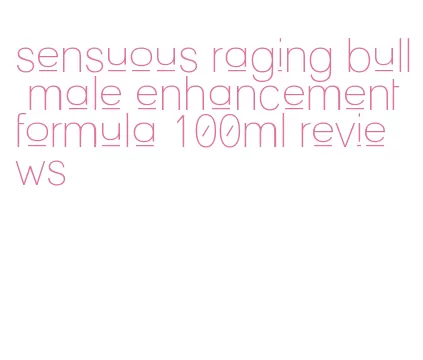 sensuous raging bull male enhancement formula 100ml reviews