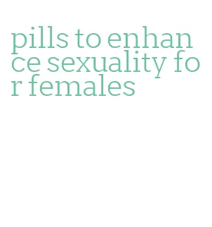 pills to enhance sexuality for females