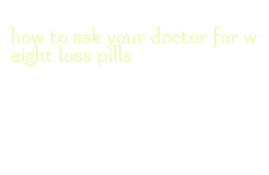 how to ask your doctor for weight loss pills