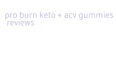 pro burn keto + acv gummies reviews