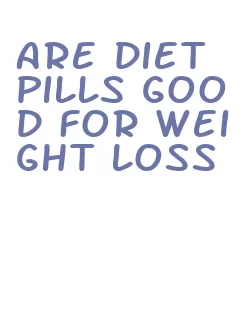 are diet pills good for weight loss